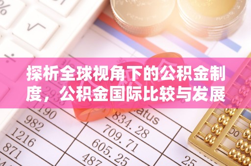 渝水探析全球视角下的公积金制度，公积金国际比较与发展趋势