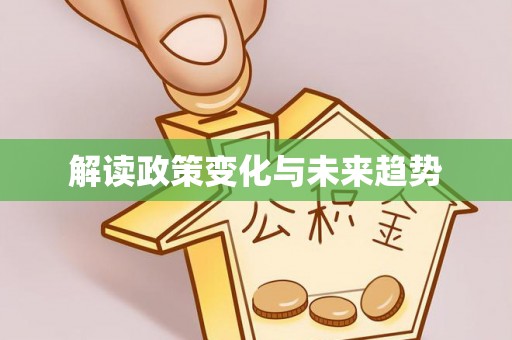 渝水解读政策变化与未来趋势