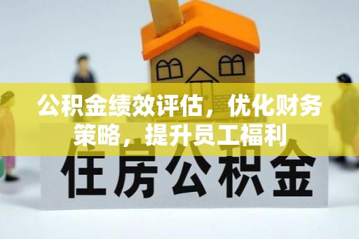 渝水公积金绩效评估，优化财务策略，提升员工福利