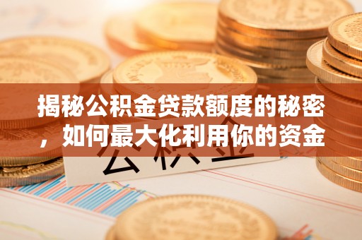 渝水揭秘公积金贷款额度的秘密，如何最大化利用你的资金