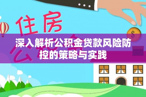 渝水深入解析公积金贷款风险防控的策略与实践