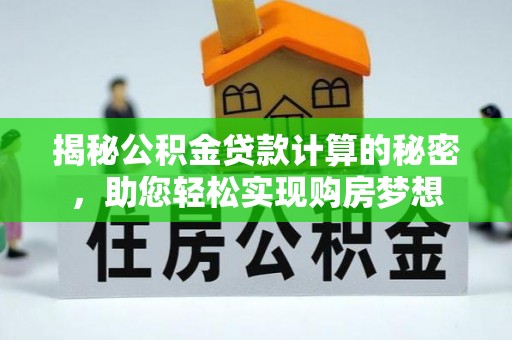 渝水揭秘公积金贷款计算的秘密，助您轻松实现购房梦想