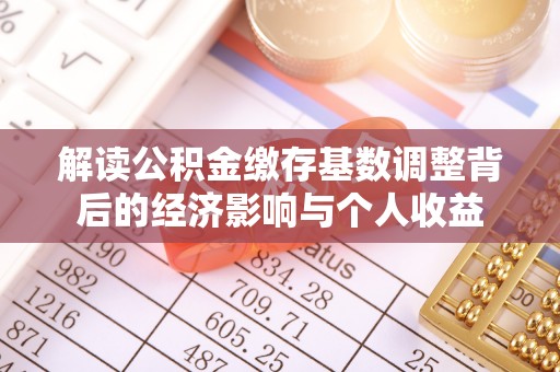 渝水解读公积金缴存基数调整背后的经济影响与个人收益