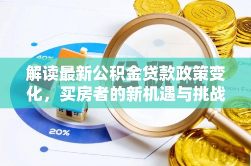 渝水解读最新公积金贷款政策变化，买房者的新机遇与挑战