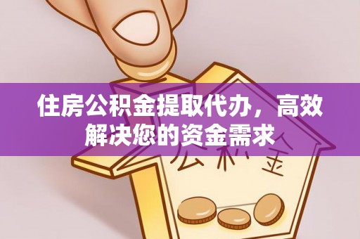渝水住房公积金提取代办，高效解决您的资金需求