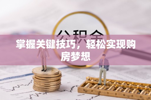 渝水掌握关键技巧，轻松实现购房梦想
