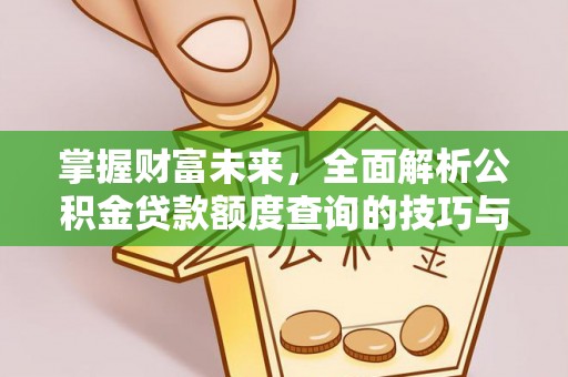 渝水掌握财富未来，全面解析公积金贷款额度查询的技巧与策略
