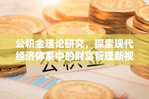 渝水公积金理论研究，探索现代经济体系中的财富管理新视角