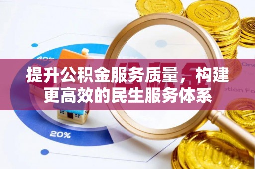 渝水提升公积金服务质量，构建更高效的民生服务体系