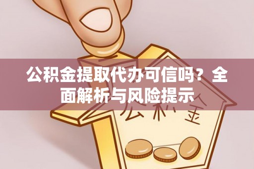 渝水公积金提取代办可信吗？全面解析与风险提示