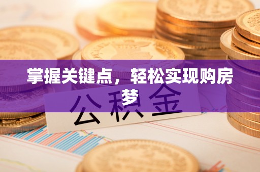 渝水掌握关键点，轻松实现购房梦