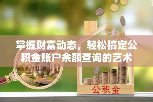 渝水掌握财富动态，轻松搞定公积金账户余额查询的艺术