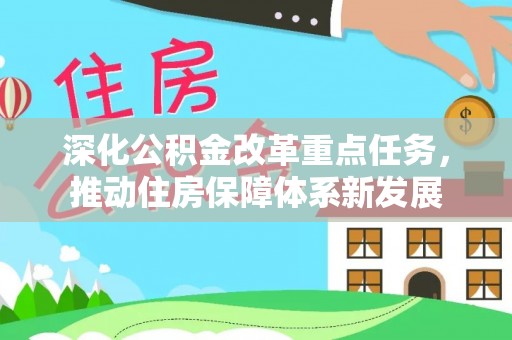 渝水深化公积金改革重点任务，推动住房保障体系新发展