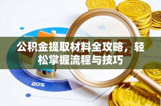 渝水公积金提取材料全攻略，轻松掌握流程与技巧