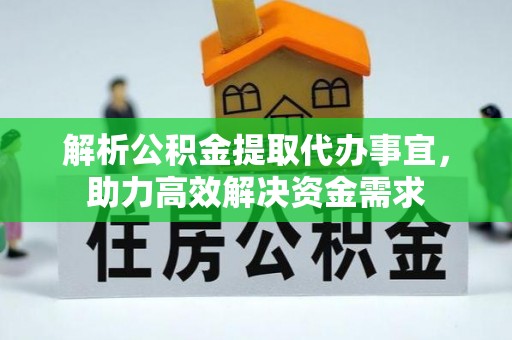 渝水解析公积金提取代办事宜，助力高效解决资金需求