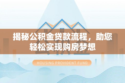 渝水揭秘公积金贷款流程，助您轻松实现购房梦想