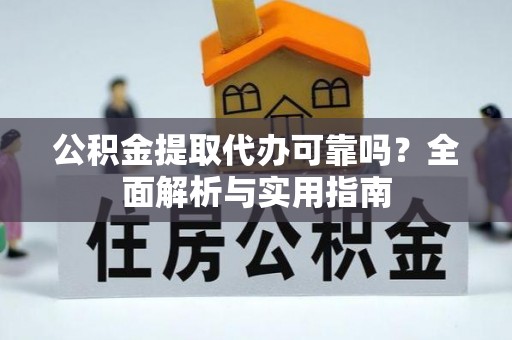 渝水公积金提取代办可靠吗？全面解析与实用指南