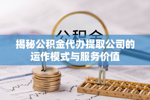 渝水揭秘公积金代办提取公司的运作模式与服务价值