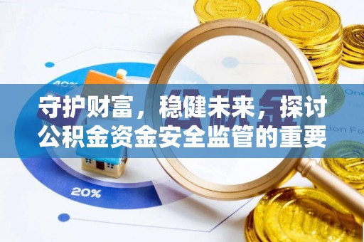 渝水守护财富，稳健未来，探讨公积金资金安全监管的重要性与实践