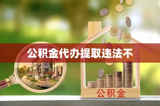 渝水公积金代办提取违法不