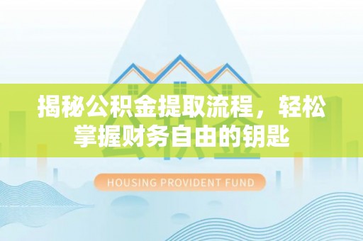 渝水揭秘公积金提取流程，轻松掌握财务自由的钥匙