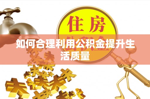 渝水如何合理利用公积金提升生活质量